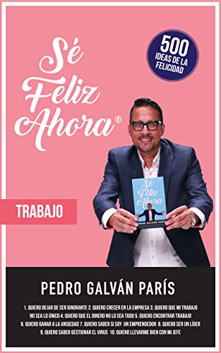 Sé Feliz Ahora: 500 Ideas de la Felicidad de Pedro Galván (Versión Kindle)